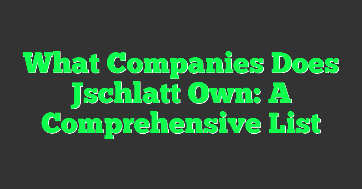 What Companies Does Jschlatt Own: A Comprehensive List