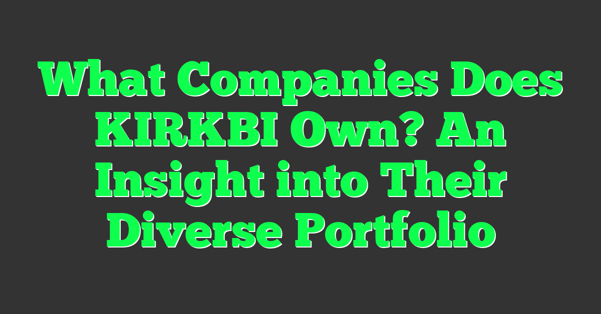 What Companies Does KIRKBI Own? An Insight into Their Diverse Portfolio