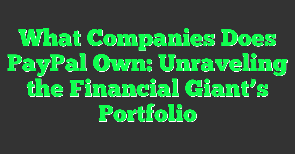 What Companies Does PayPal Own: Unraveling the Financial Giant’s Portfolio
