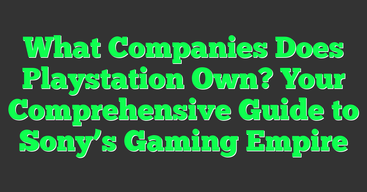 What Companies Does Playstation Own? Your Comprehensive Guide to Sony’s Gaming Empire