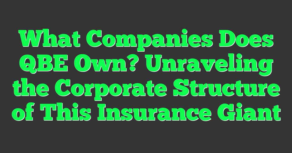 What Companies Does QBE Own? Unraveling the Corporate Structure of This Insurance Giant