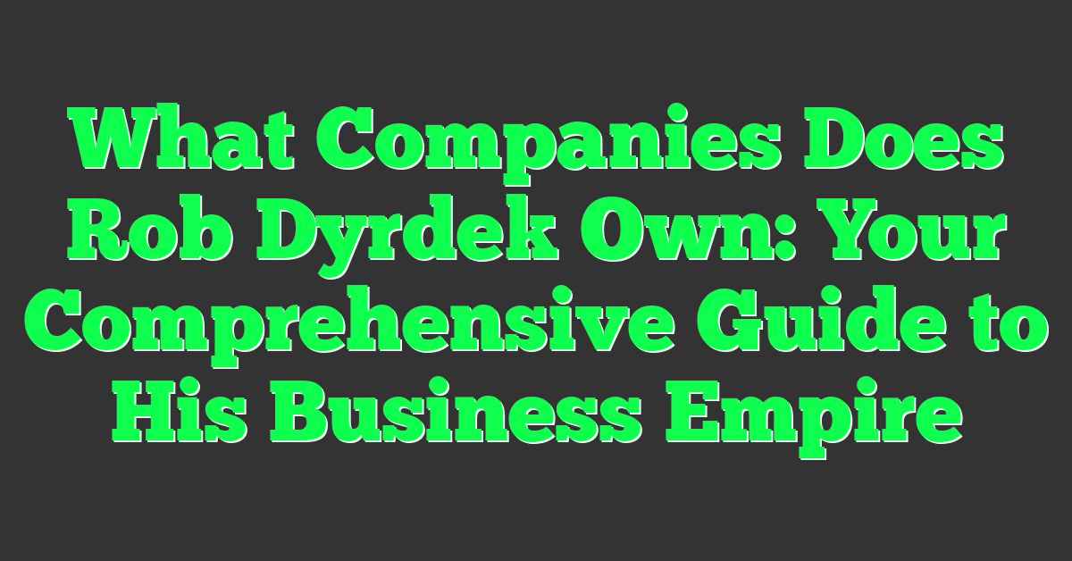 What Companies Does Rob Dyrdek Own: Your Comprehensive Guide to His Business Empire