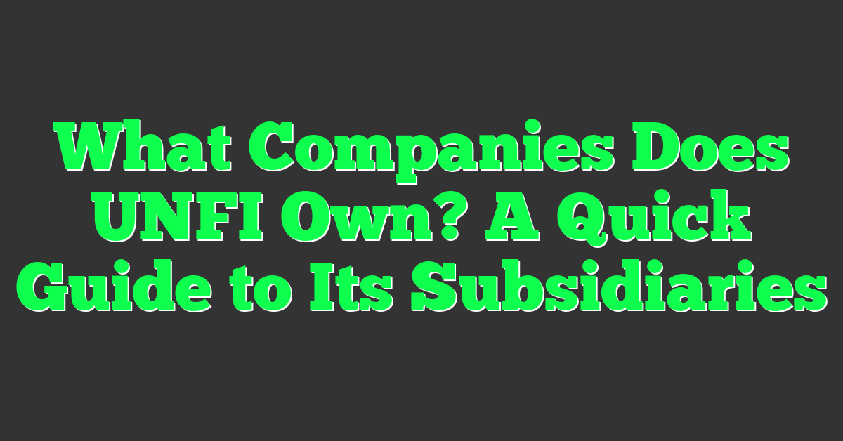 What Companies Does UNFI Own? A Quick Guide to Its Subsidiaries