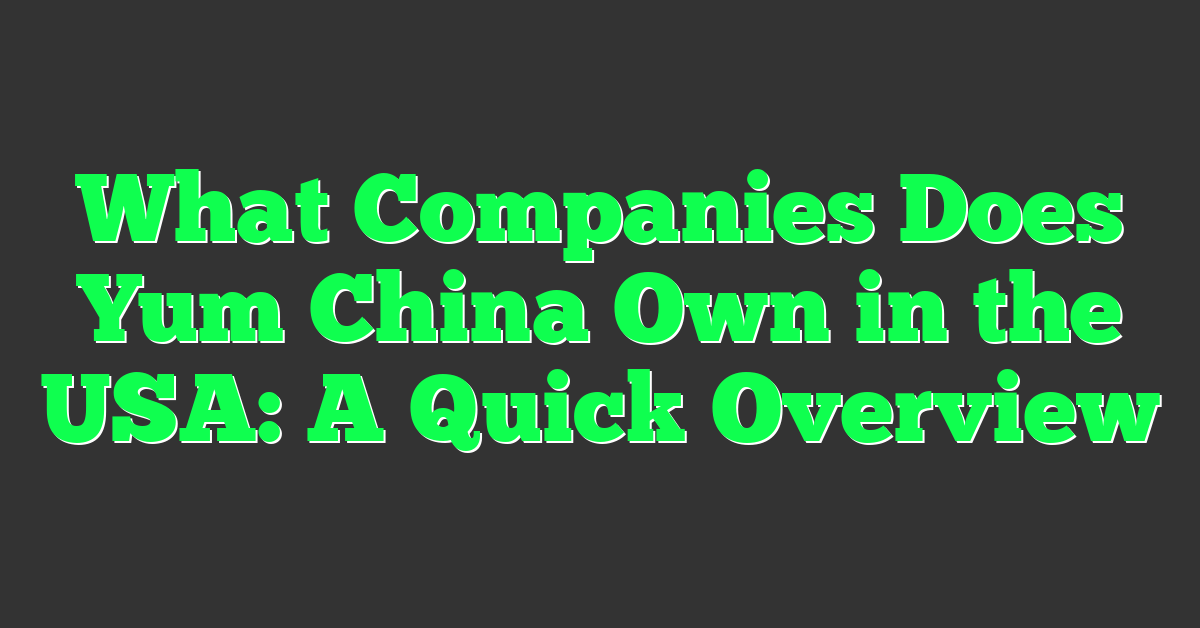 What Companies Does Yum China Own in the USA: A Quick Overview