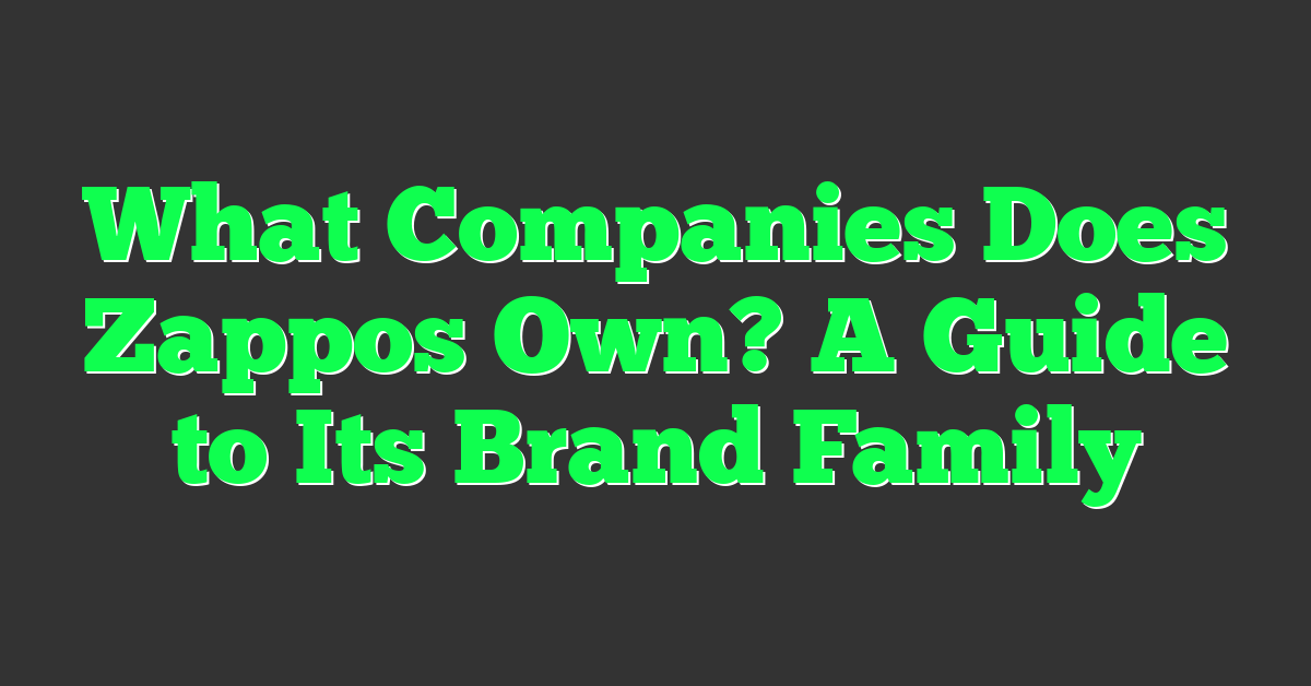 What Companies Does Zappos Own? A Guide to Its Brand Family