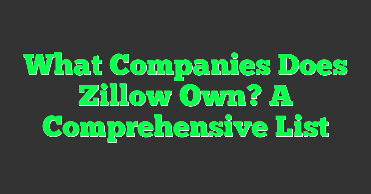 What Companies Does Zillow Own? A Comprehensive List
