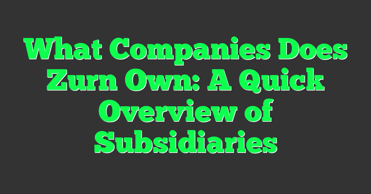 What Companies Does Zurn Own: A Quick Overview of Subsidiaries
