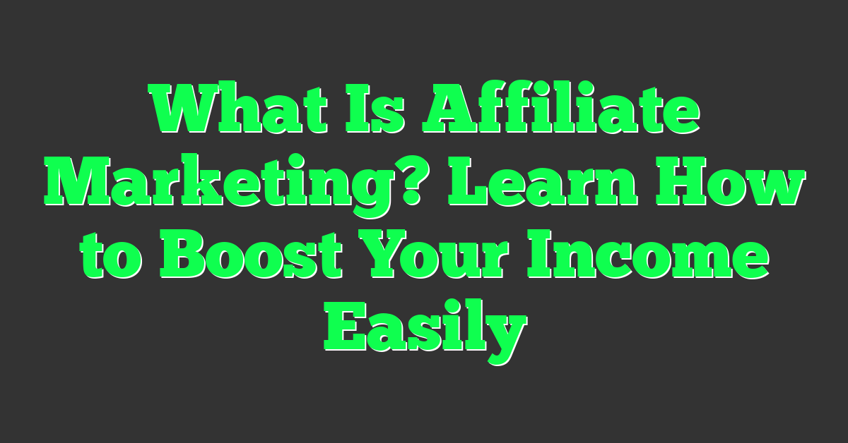 What Is Affiliate Marketing? Learn How to Boost Your Income Easily