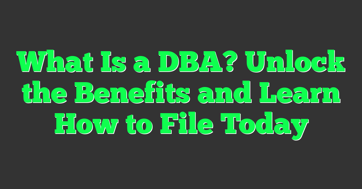 What Is a DBA? Unlock the Benefits and Learn How to File Today