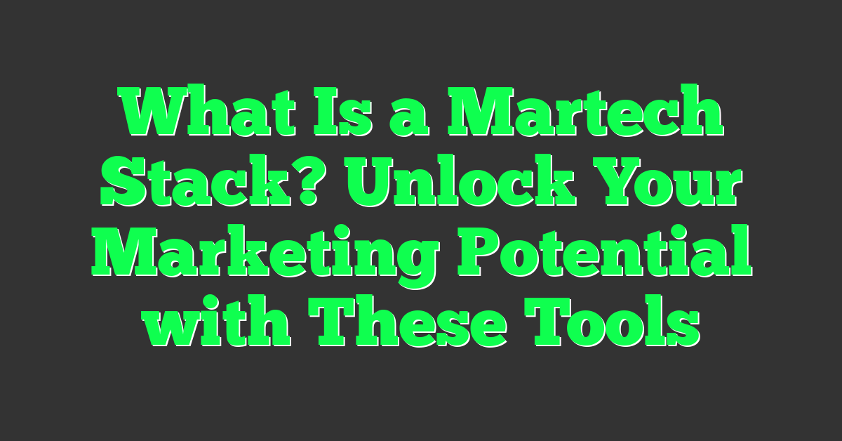 What Is a Martech Stack? Unlock Your Marketing Potential with These Tools