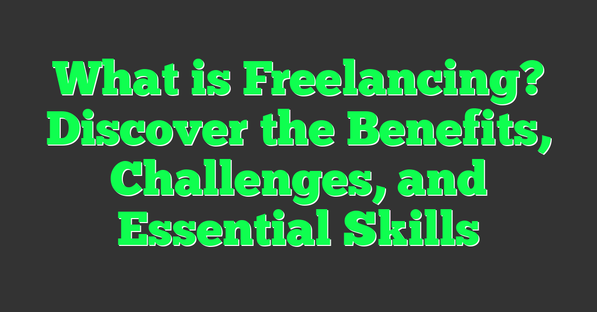 What is Freelancing? Discover the Benefits, Challenges, and Essential Skills
