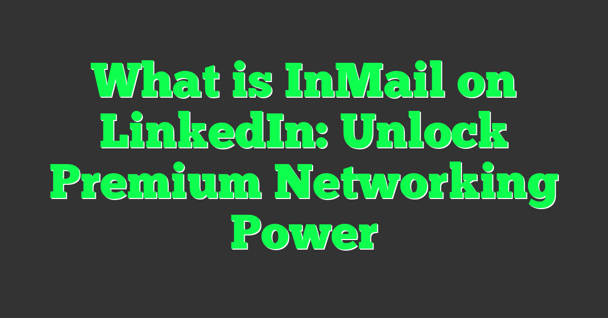 What is InMail on LinkedIn: Unlock Premium Networking Power