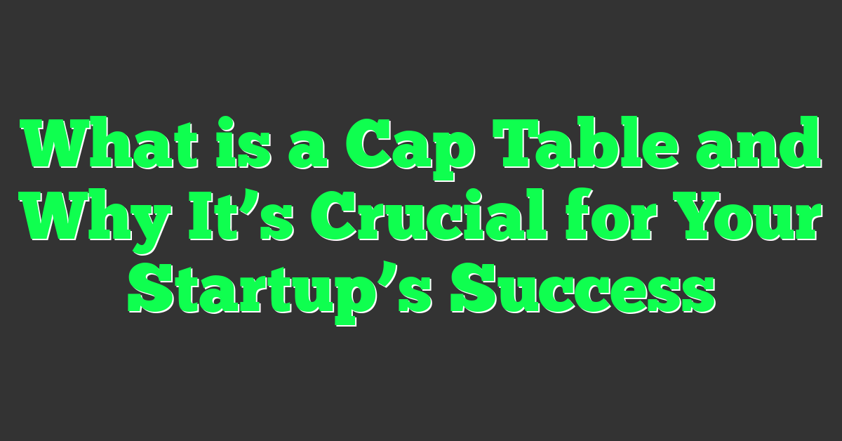 What is a Cap Table and Why It’s Crucial for Your Startup’s Success