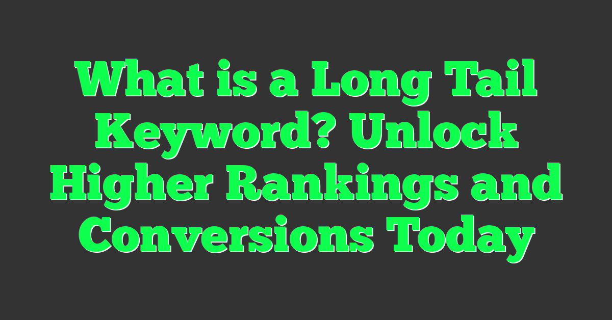 What is a Long Tail Keyword? Unlock Higher Rankings and Conversions Today