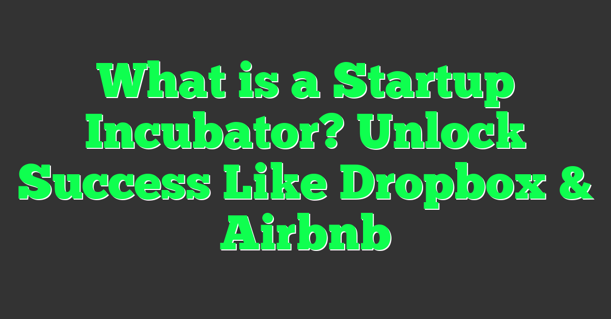 What is a Startup Incubator? Unlock Success Like Dropbox & Airbnb