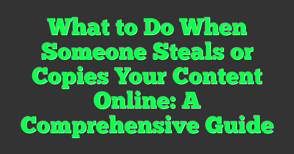 What to Do When Someone Steals or Copies Your Content Online: A Comprehensive Guide