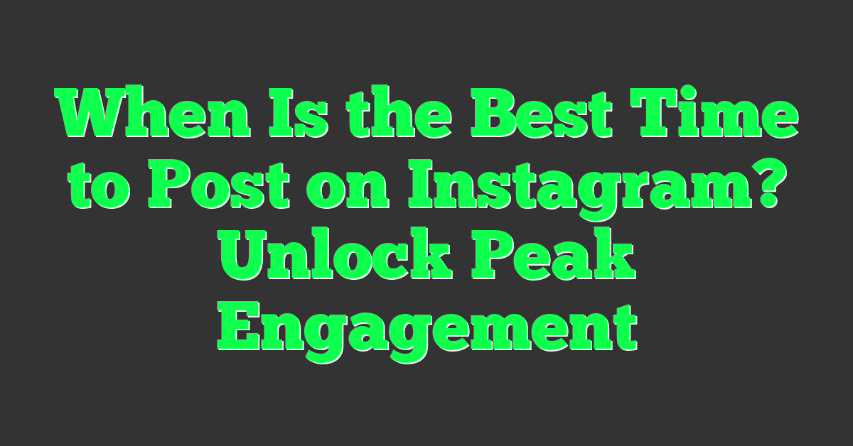 When Is the Best Time to Post on Instagram? Unlock Peak Engagement
