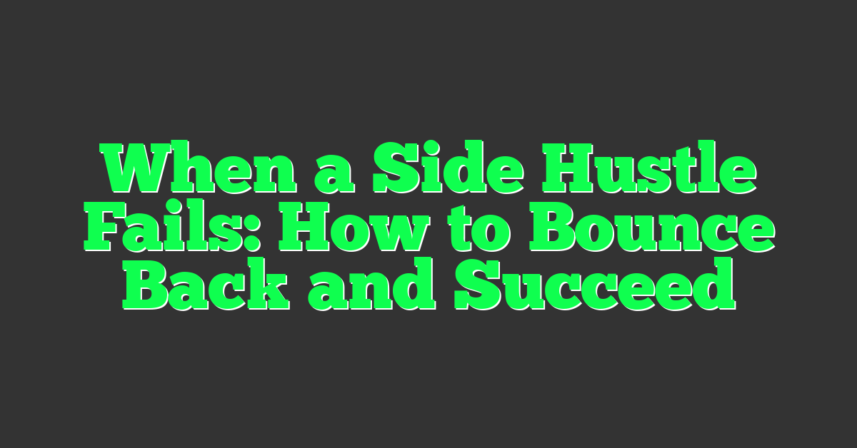 When a Side Hustle Fails: How to Bounce Back and Succeed
