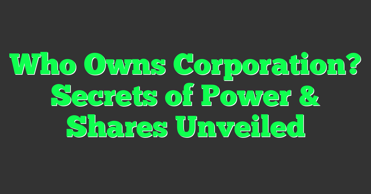 Who Owns Corporation? Secrets of Power & Shares Unveiled