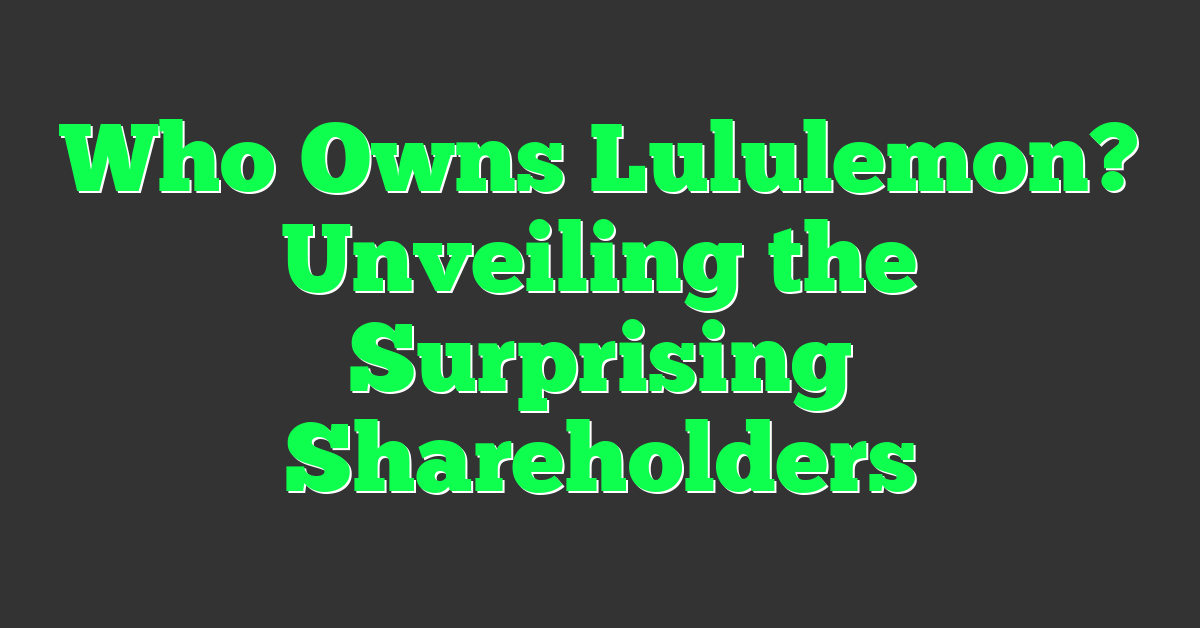 Who Owns Lululemon? Unveiling the Surprising Shareholders
