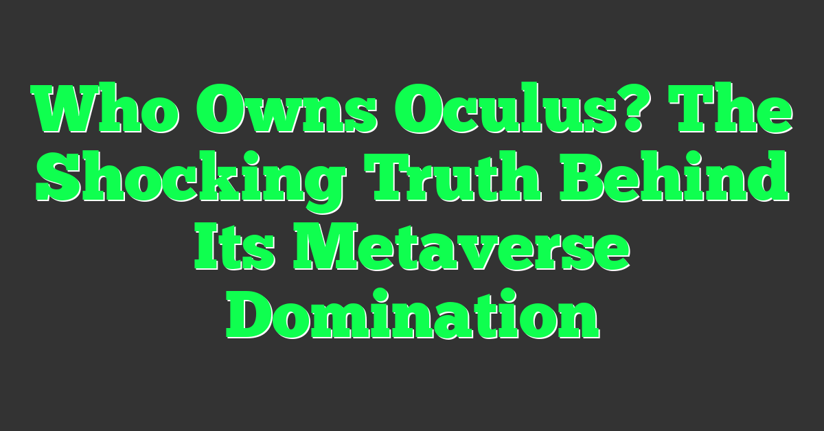 Who Owns Oculus? The Shocking Truth Behind Its Metaverse Domination