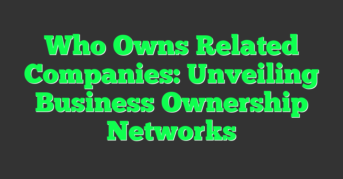 Who Owns Related Companies: Unveiling Business Ownership Networks