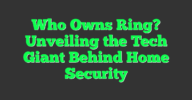 Who Owns Ring? Unveiling the Tech Giant Behind Home Security - Seriosity