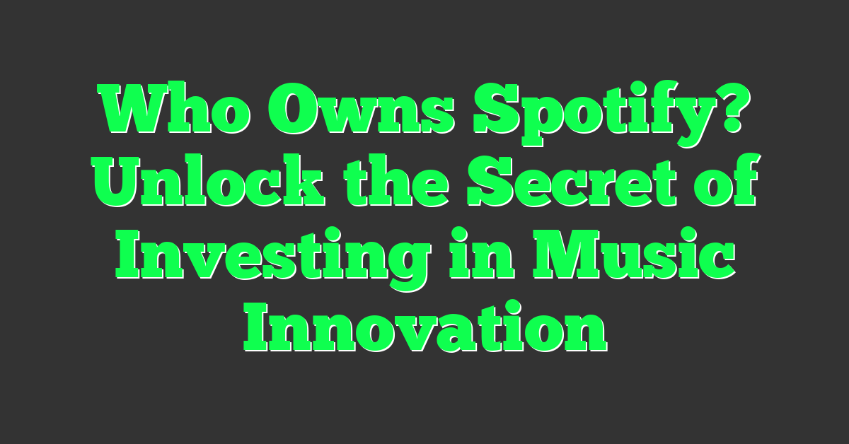 Who Owns Spotify? Unlock the Secret of Investing in Music Innovation