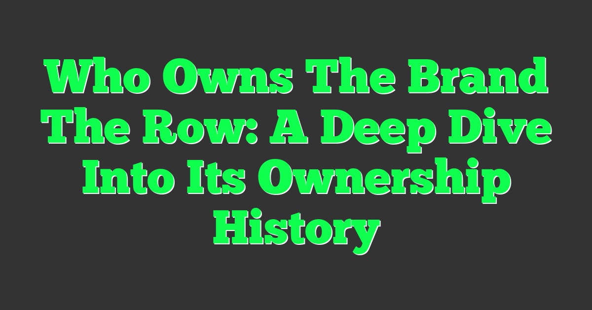 Who Owns The Brand The Row: A Deep Dive Into Its Ownership History