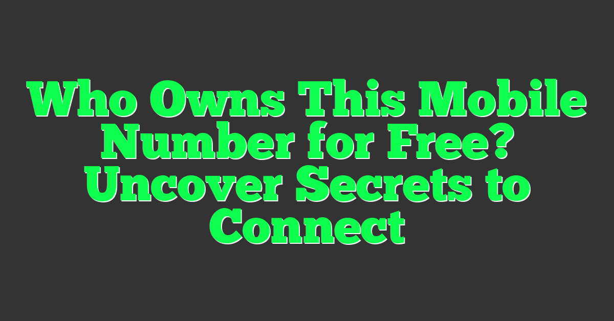 Who Owns This Mobile Number for Free? Uncover Secrets to Connect