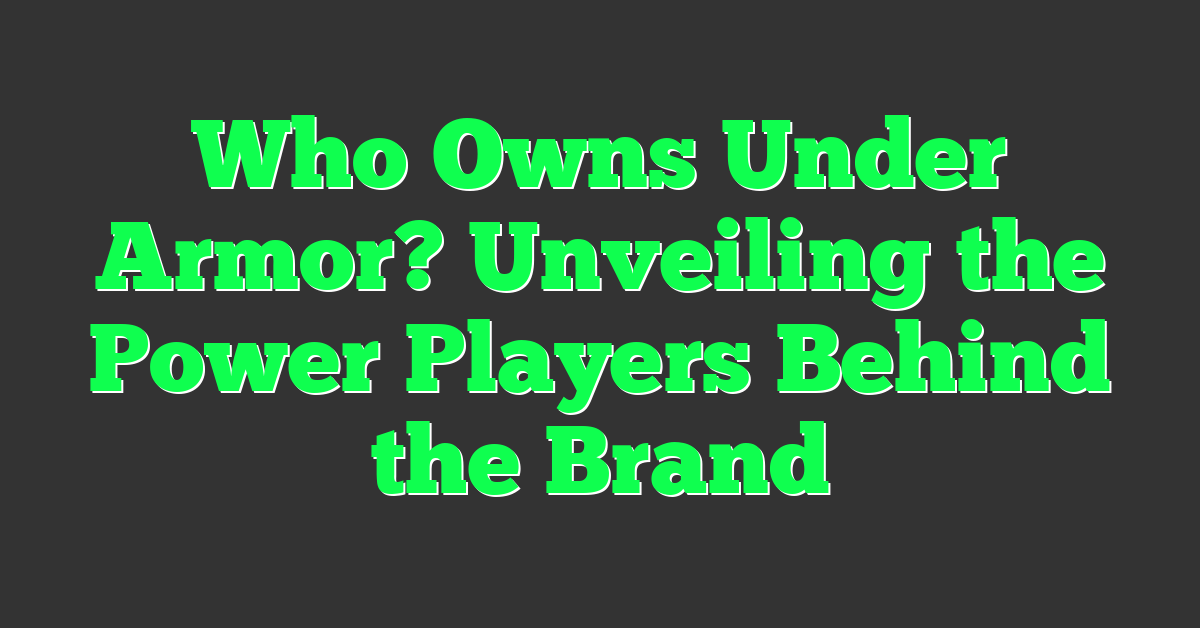 Who Owns Under Armor? Unveiling the Power Players Behind the Brand