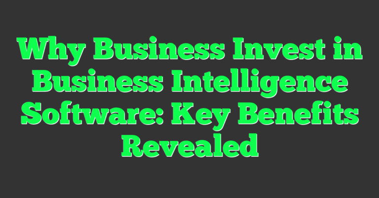 View of Why Business Invest in Business Intelligence Software: Key Benefits ...