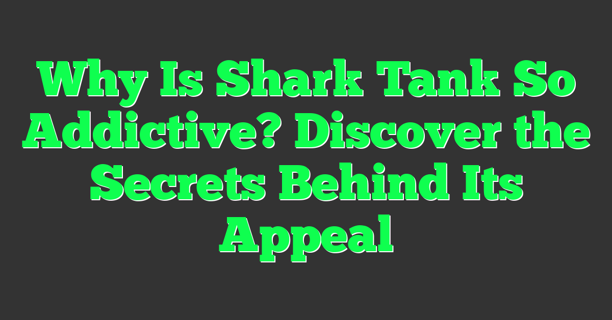 Why Is Shark Tank So Addictive? Discover the Secrets Behind Its Appeal