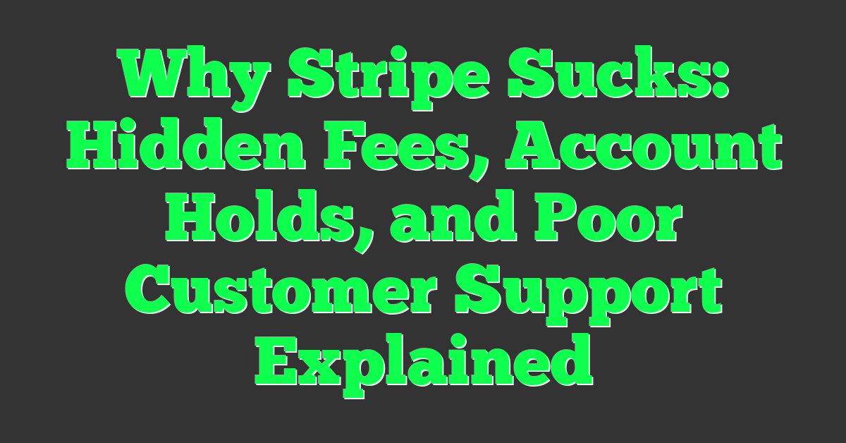 Why Stripe Sucks: Hidden Fees, Account Holds, and Poor Customer Support Explained