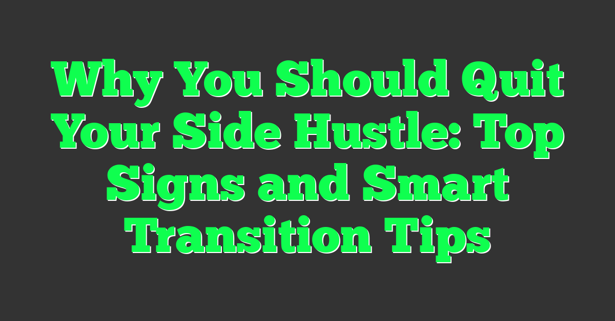 Why You Should Quit Your Side Hustle: Top Signs and Smart Transition Tips