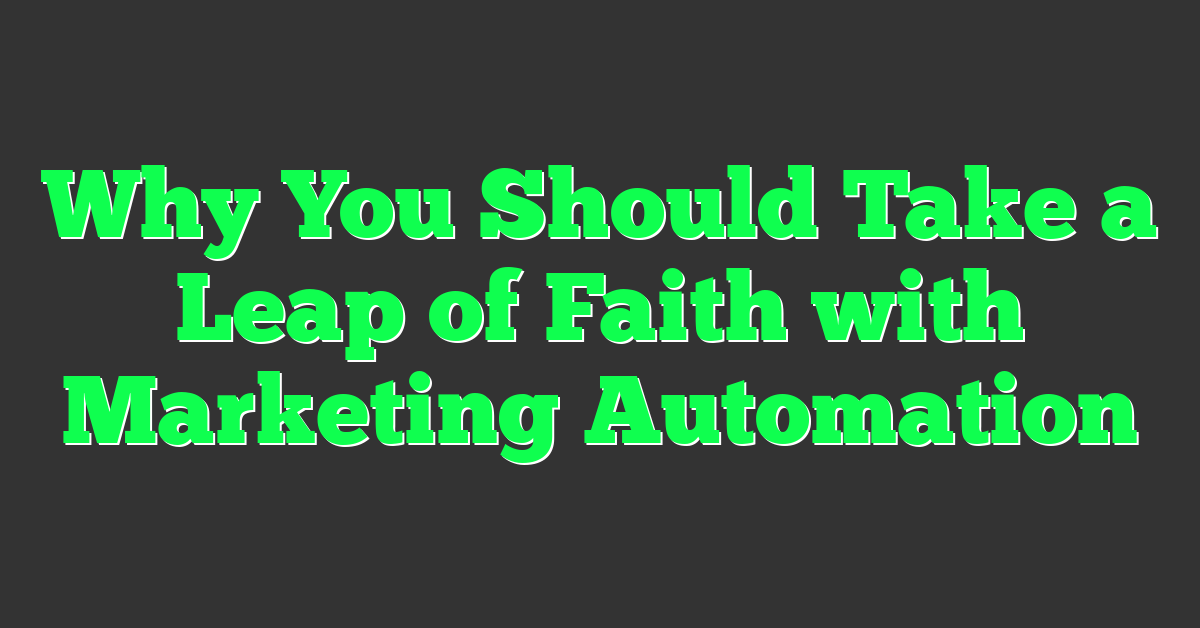 Why You Should Take a Leap of Faith with Marketing Automation