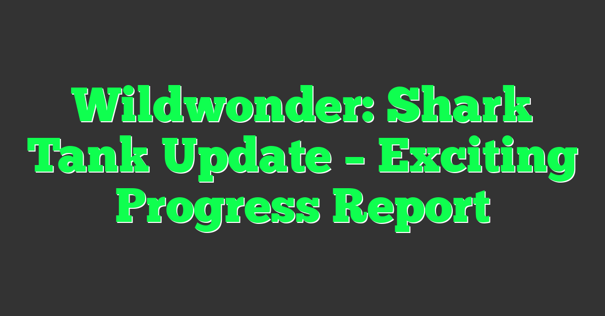 Wildwonder: Shark Tank Update – Exciting Progress Report