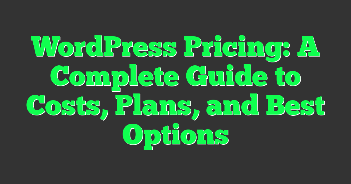 WordPress Pricing: A Complete Guide to Costs, Plans, and Best Options