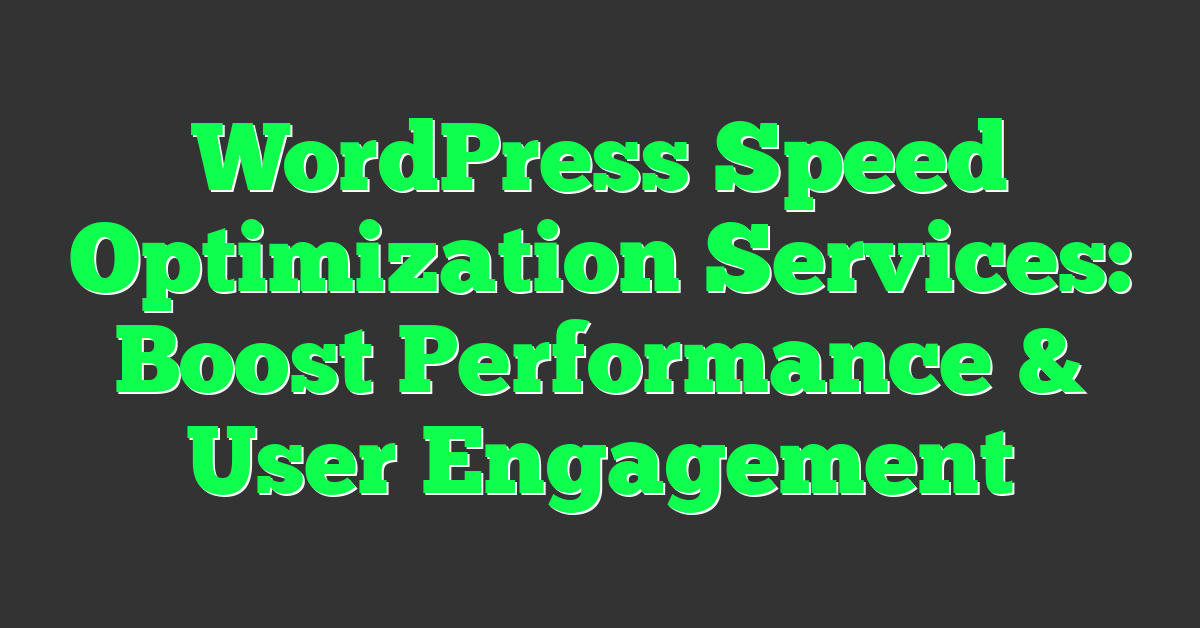 WordPress Speed Optimization Services: Boost Performance & User Engagement