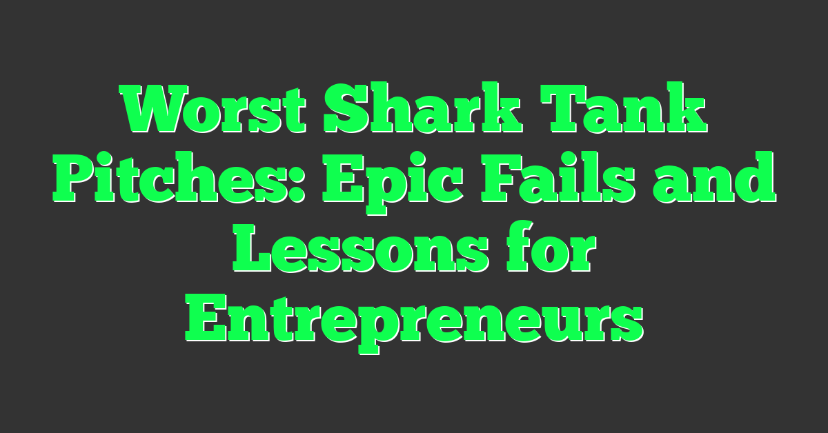 Worst Shark Tank Pitches: Epic Fails and Lessons for Entrepreneurs