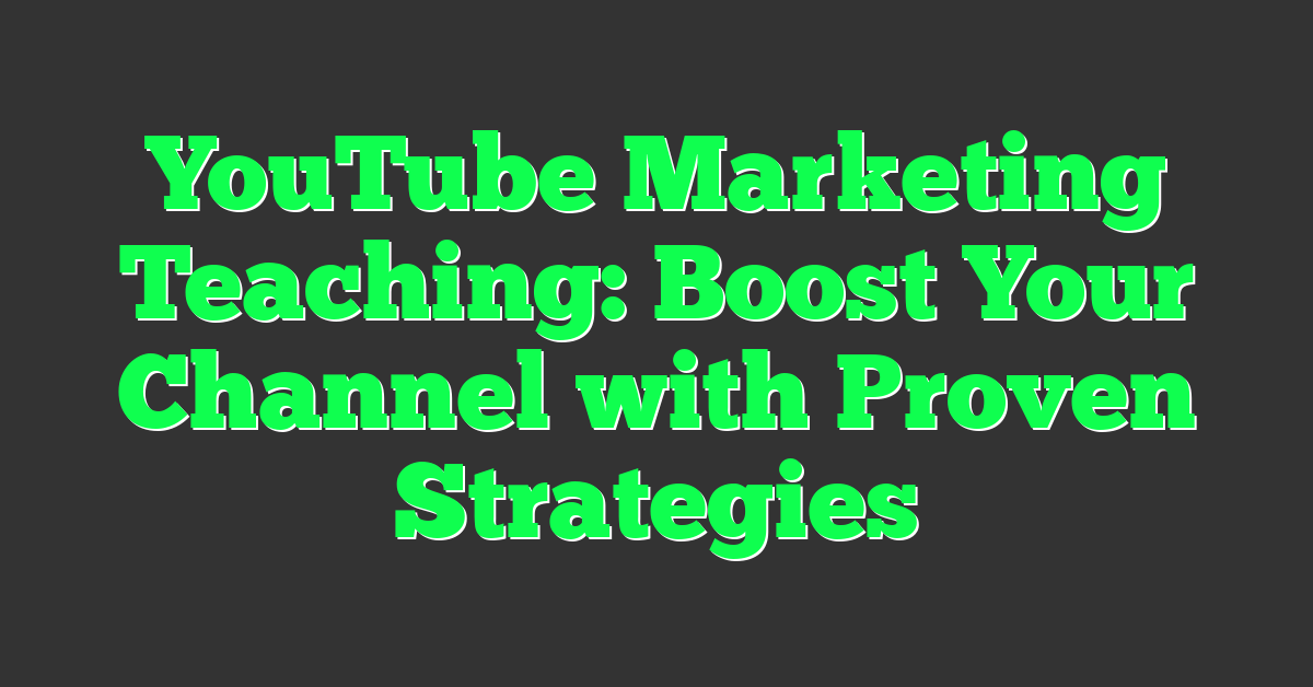 YouTube Marketing Teaching: Boost Your Channel with Proven Strategies