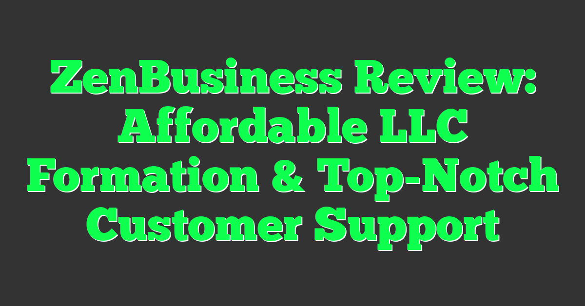 ZenBusiness Review: Affordable LLC Formation & Top-Notch Customer Support