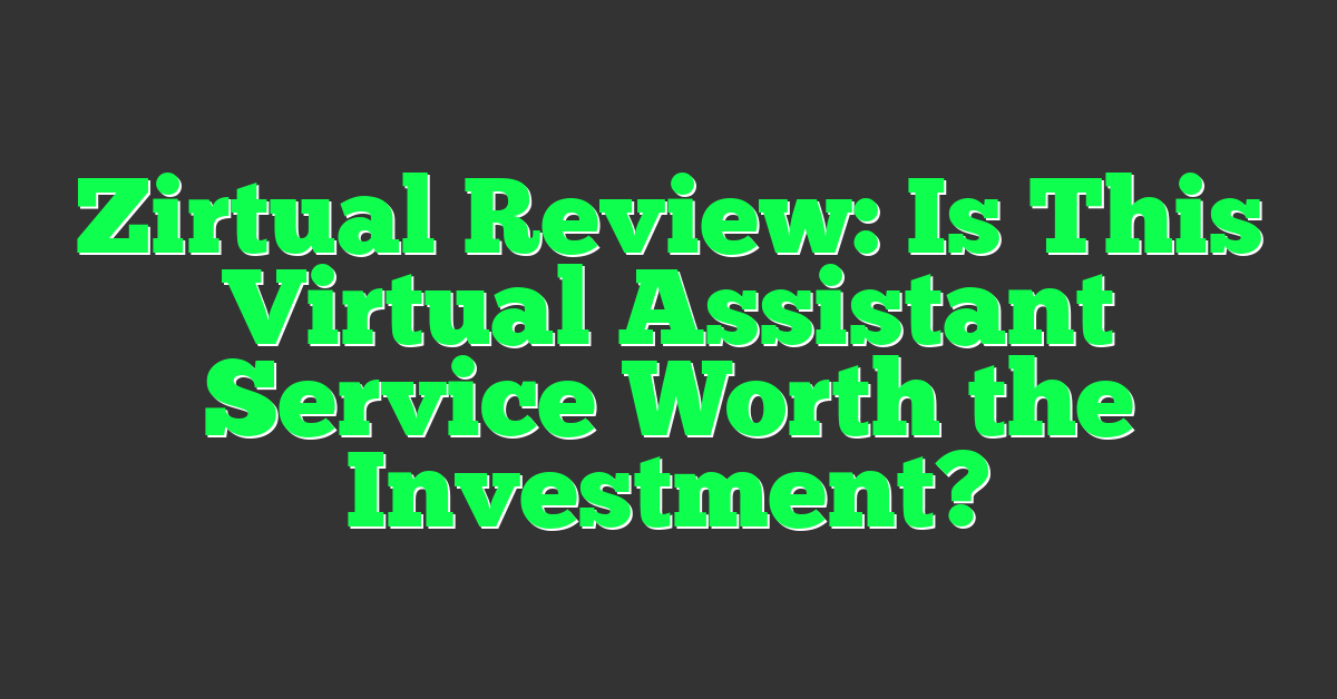 Zirtual Review: Is This Virtual Assistant Service Worth the Investment?